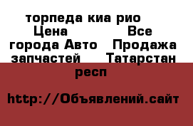 торпеда киа рио 3 › Цена ­ 10 000 - Все города Авто » Продажа запчастей   . Татарстан респ.